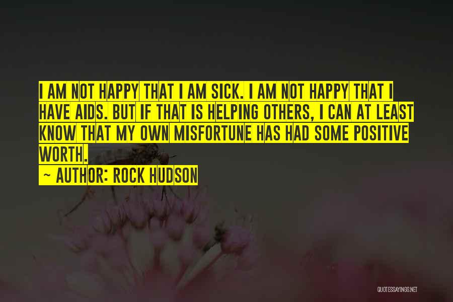 Rock Hudson Quotes: I Am Not Happy That I Am Sick. I Am Not Happy That I Have Aids. But If That Is