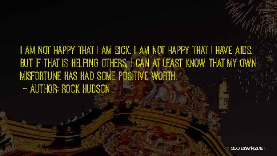 Rock Hudson Quotes: I Am Not Happy That I Am Sick. I Am Not Happy That I Have Aids. But If That Is