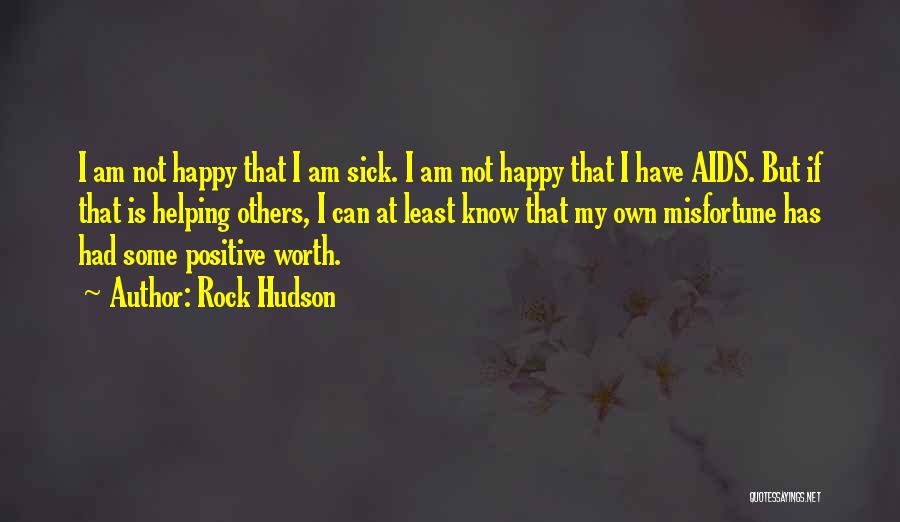 Rock Hudson Quotes: I Am Not Happy That I Am Sick. I Am Not Happy That I Have Aids. But If That Is