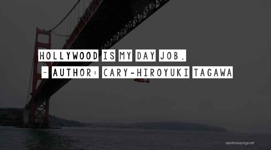 Cary-Hiroyuki Tagawa Quotes: Hollywood Is My Day Job.
