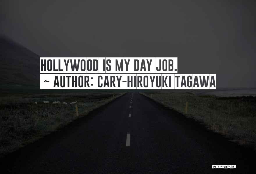 Cary-Hiroyuki Tagawa Quotes: Hollywood Is My Day Job.