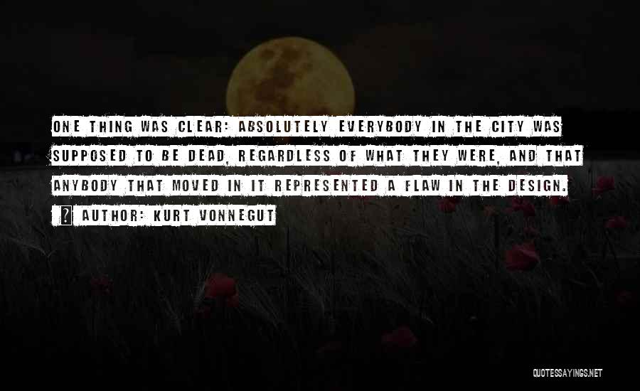 Kurt Vonnegut Quotes: One Thing Was Clear: Absolutely Everybody In The City Was Supposed To Be Dead, Regardless Of What They Were, And