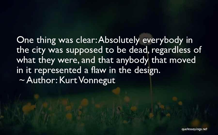 Kurt Vonnegut Quotes: One Thing Was Clear: Absolutely Everybody In The City Was Supposed To Be Dead, Regardless Of What They Were, And