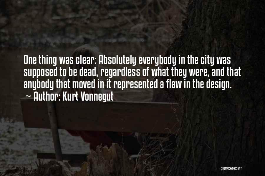 Kurt Vonnegut Quotes: One Thing Was Clear: Absolutely Everybody In The City Was Supposed To Be Dead, Regardless Of What They Were, And