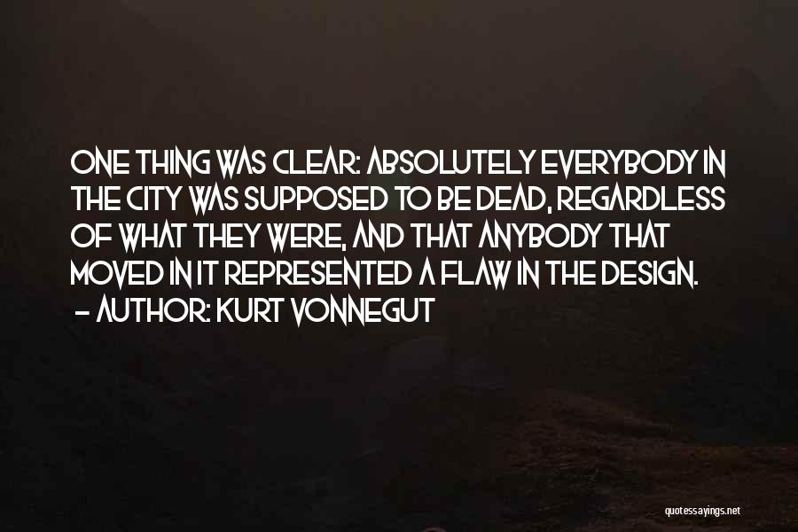 Kurt Vonnegut Quotes: One Thing Was Clear: Absolutely Everybody In The City Was Supposed To Be Dead, Regardless Of What They Were, And