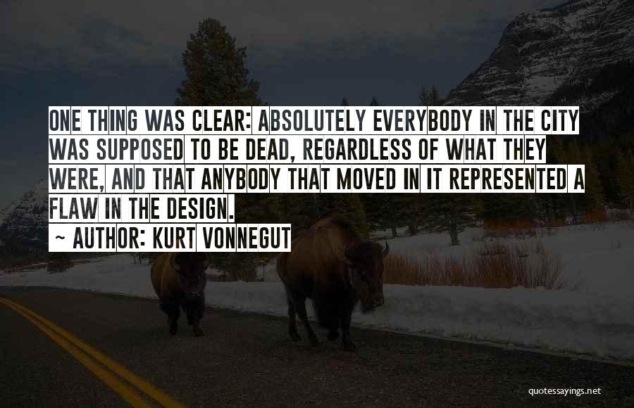 Kurt Vonnegut Quotes: One Thing Was Clear: Absolutely Everybody In The City Was Supposed To Be Dead, Regardless Of What They Were, And