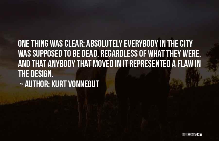 Kurt Vonnegut Quotes: One Thing Was Clear: Absolutely Everybody In The City Was Supposed To Be Dead, Regardless Of What They Were, And