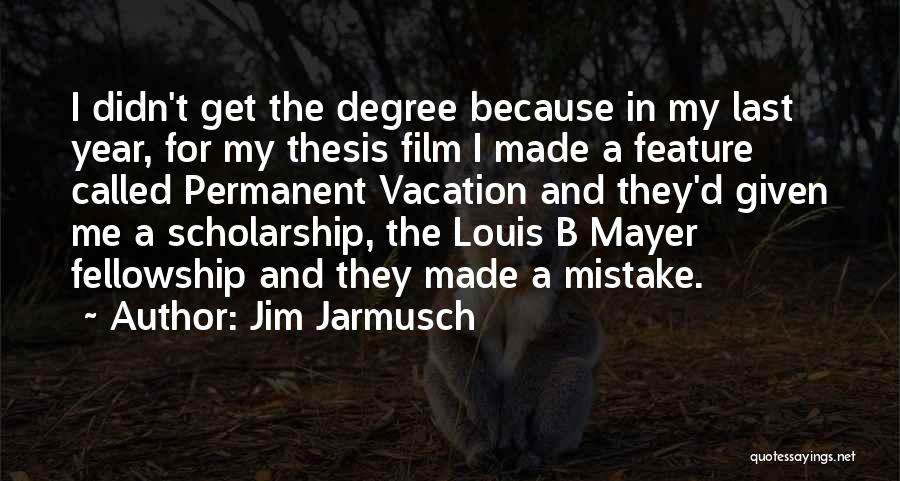 Jim Jarmusch Quotes: I Didn't Get The Degree Because In My Last Year, For My Thesis Film I Made A Feature Called Permanent