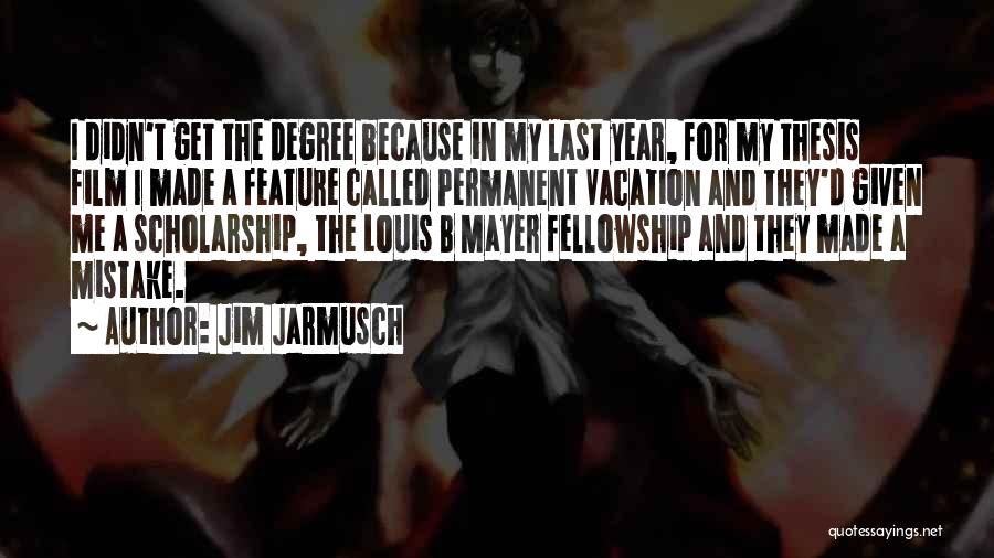 Jim Jarmusch Quotes: I Didn't Get The Degree Because In My Last Year, For My Thesis Film I Made A Feature Called Permanent