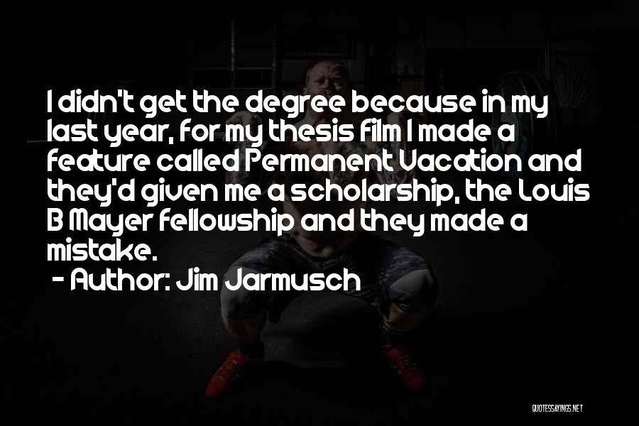 Jim Jarmusch Quotes: I Didn't Get The Degree Because In My Last Year, For My Thesis Film I Made A Feature Called Permanent