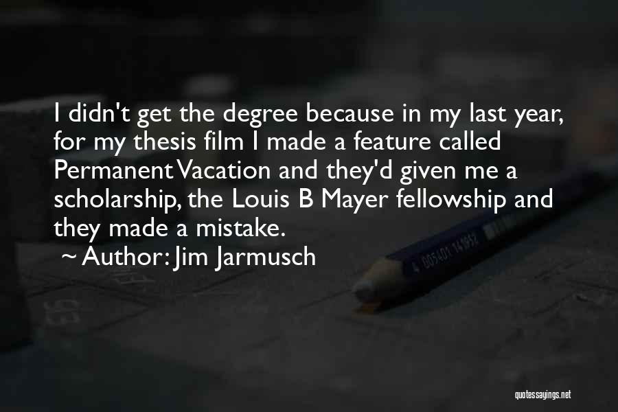 Jim Jarmusch Quotes: I Didn't Get The Degree Because In My Last Year, For My Thesis Film I Made A Feature Called Permanent