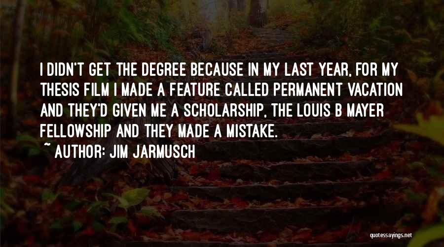 Jim Jarmusch Quotes: I Didn't Get The Degree Because In My Last Year, For My Thesis Film I Made A Feature Called Permanent