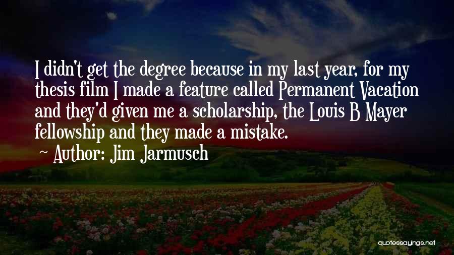 Jim Jarmusch Quotes: I Didn't Get The Degree Because In My Last Year, For My Thesis Film I Made A Feature Called Permanent