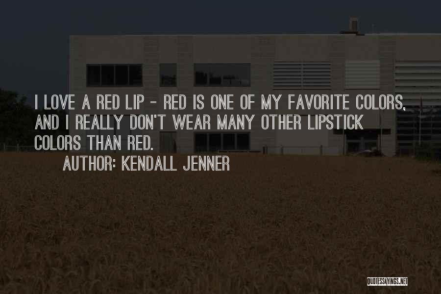 Kendall Jenner Quotes: I Love A Red Lip - Red Is One Of My Favorite Colors, And I Really Don't Wear Many Other