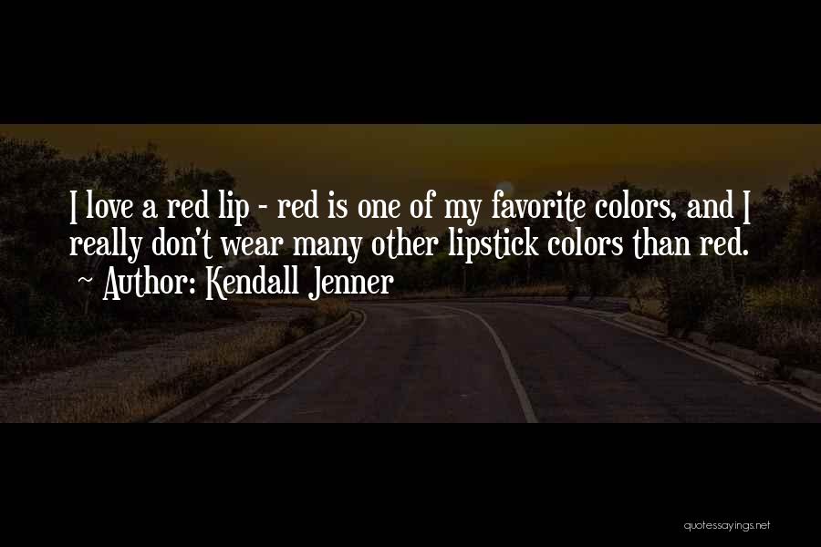 Kendall Jenner Quotes: I Love A Red Lip - Red Is One Of My Favorite Colors, And I Really Don't Wear Many Other