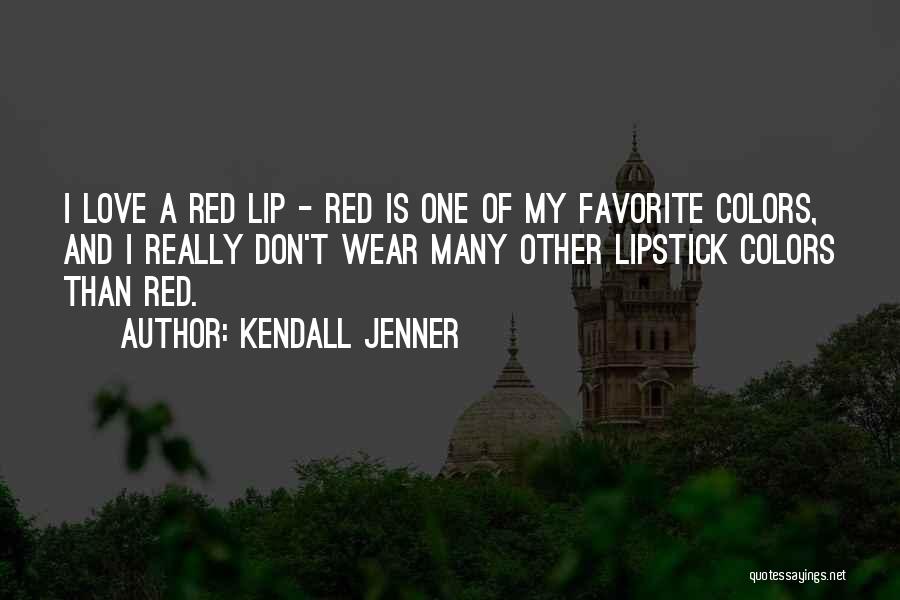 Kendall Jenner Quotes: I Love A Red Lip - Red Is One Of My Favorite Colors, And I Really Don't Wear Many Other