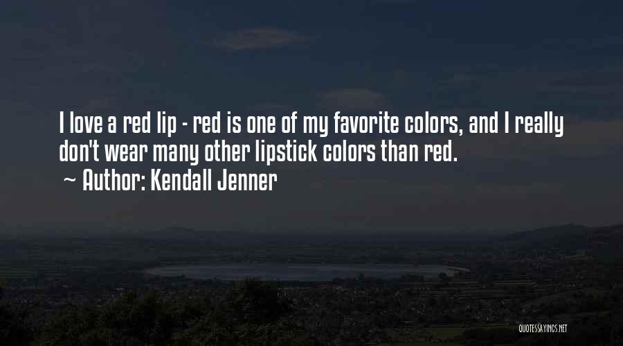 Kendall Jenner Quotes: I Love A Red Lip - Red Is One Of My Favorite Colors, And I Really Don't Wear Many Other