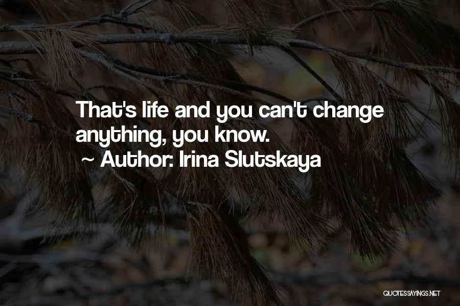 Irina Slutskaya Quotes: That's Life And You Can't Change Anything, You Know.