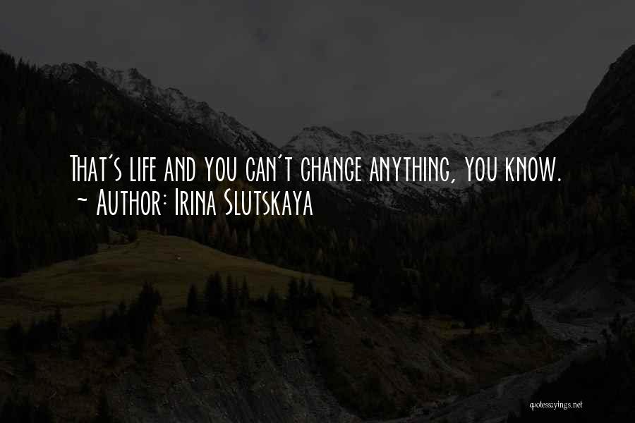 Irina Slutskaya Quotes: That's Life And You Can't Change Anything, You Know.