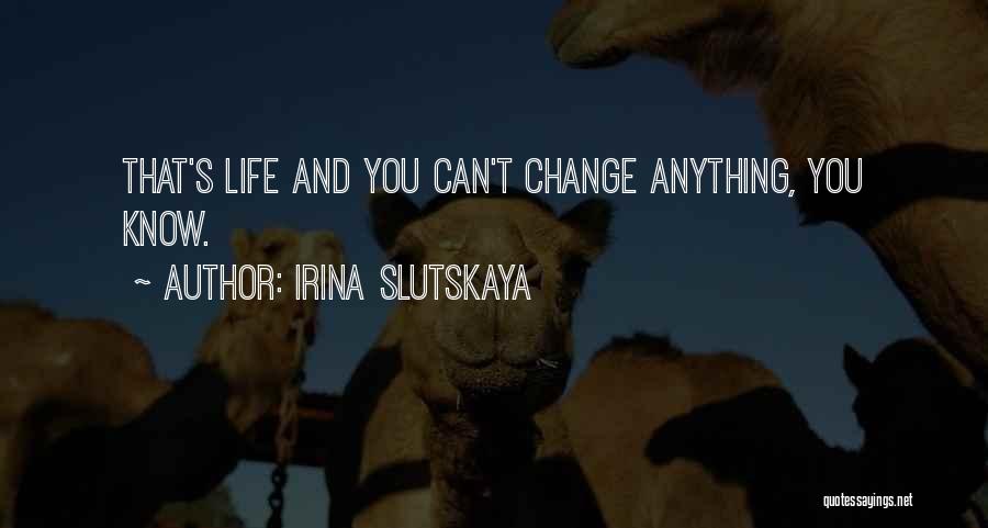 Irina Slutskaya Quotes: That's Life And You Can't Change Anything, You Know.
