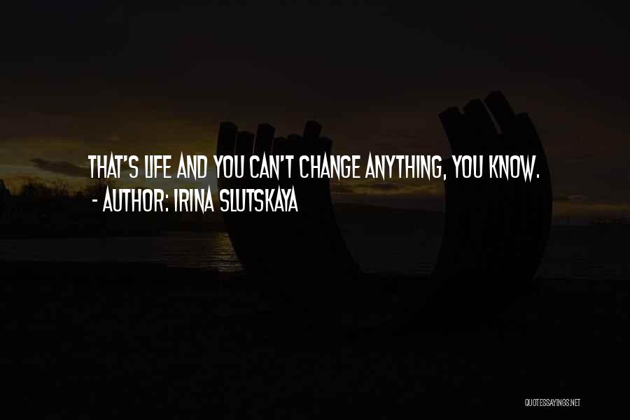 Irina Slutskaya Quotes: That's Life And You Can't Change Anything, You Know.