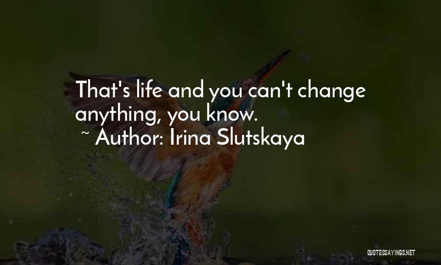 Irina Slutskaya Quotes: That's Life And You Can't Change Anything, You Know.