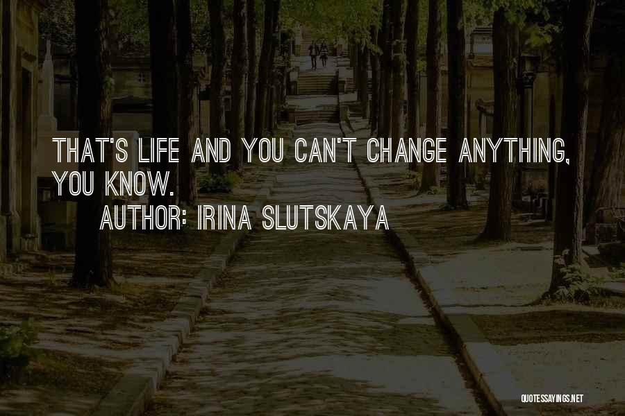 Irina Slutskaya Quotes: That's Life And You Can't Change Anything, You Know.