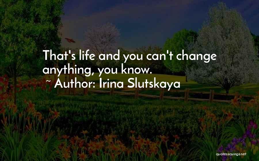Irina Slutskaya Quotes: That's Life And You Can't Change Anything, You Know.
