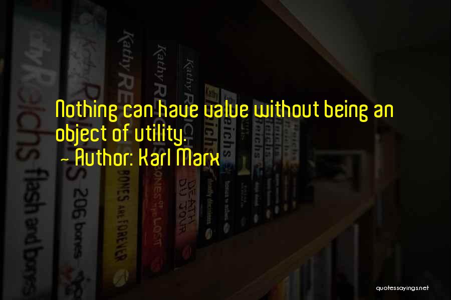 Karl Marx Quotes: Nothing Can Have Value Without Being An Object Of Utility.