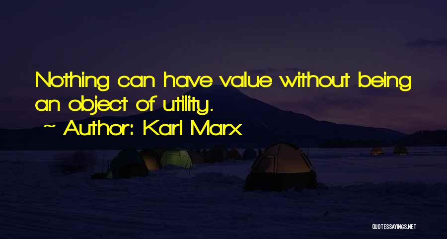 Karl Marx Quotes: Nothing Can Have Value Without Being An Object Of Utility.