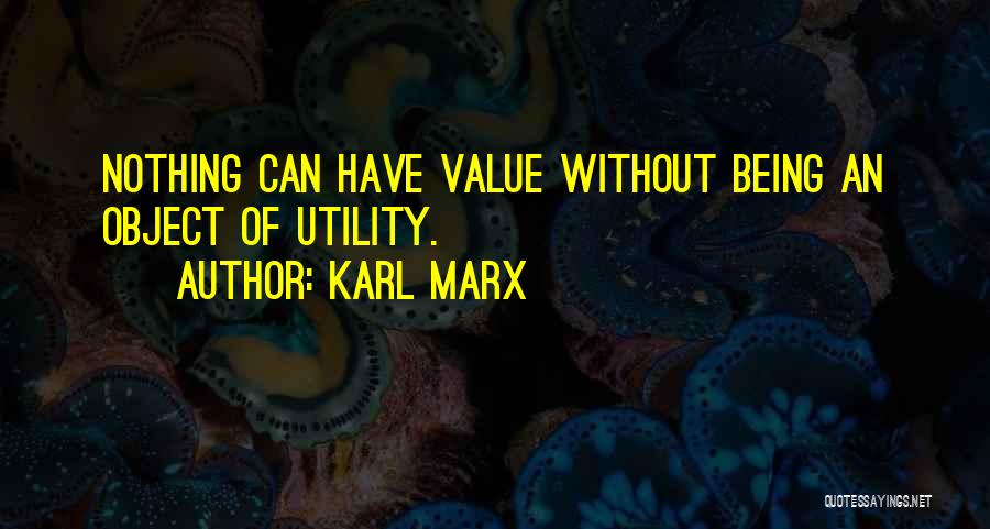 Karl Marx Quotes: Nothing Can Have Value Without Being An Object Of Utility.