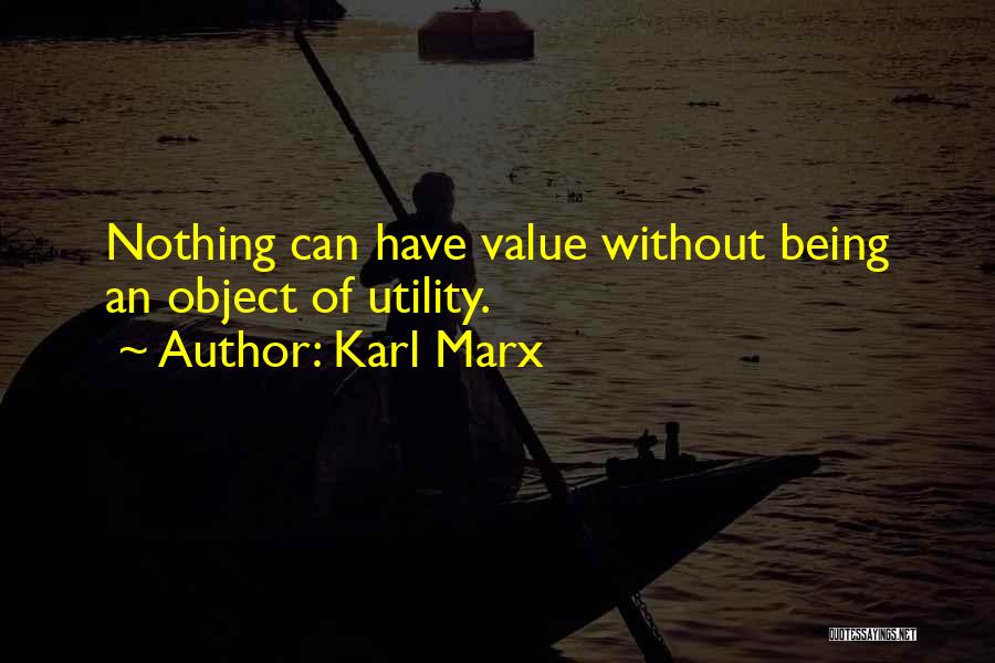 Karl Marx Quotes: Nothing Can Have Value Without Being An Object Of Utility.