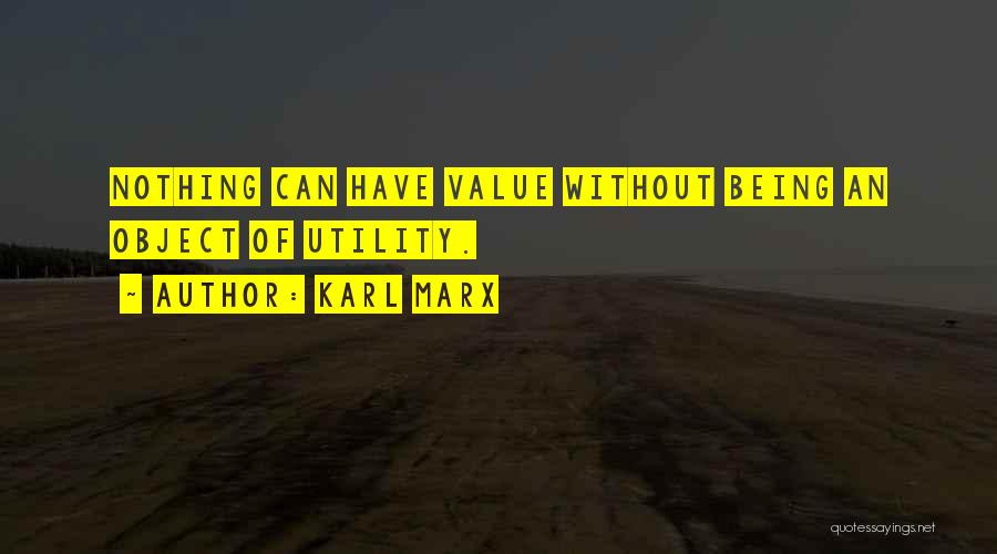 Karl Marx Quotes: Nothing Can Have Value Without Being An Object Of Utility.