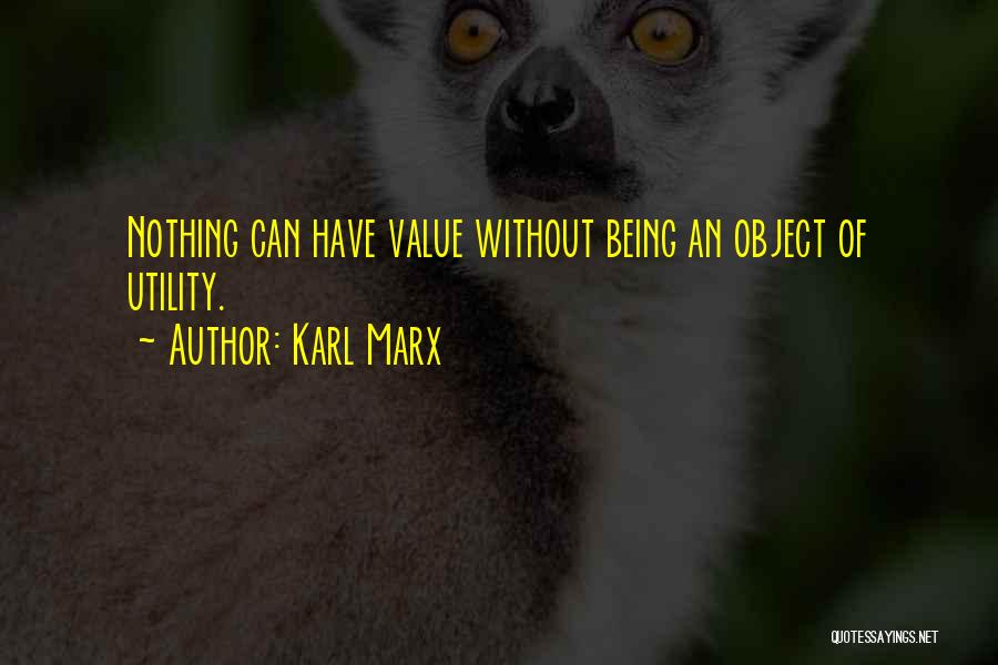 Karl Marx Quotes: Nothing Can Have Value Without Being An Object Of Utility.