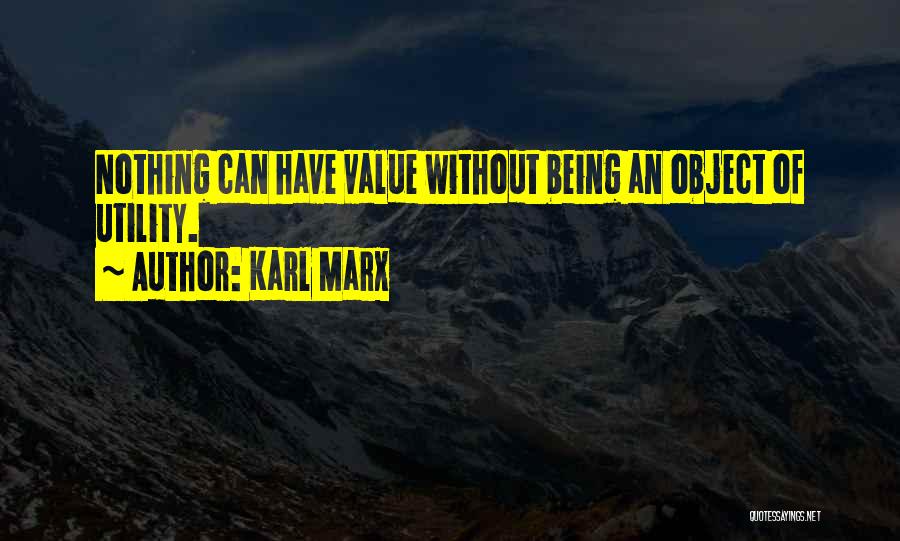 Karl Marx Quotes: Nothing Can Have Value Without Being An Object Of Utility.