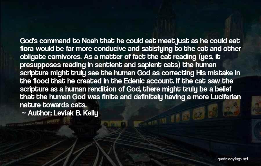 Leviak B. Kelly Quotes: God's Command To Noah That He Could Eat Meat Just As He Could Eat Flora Would Be Far More Conducive