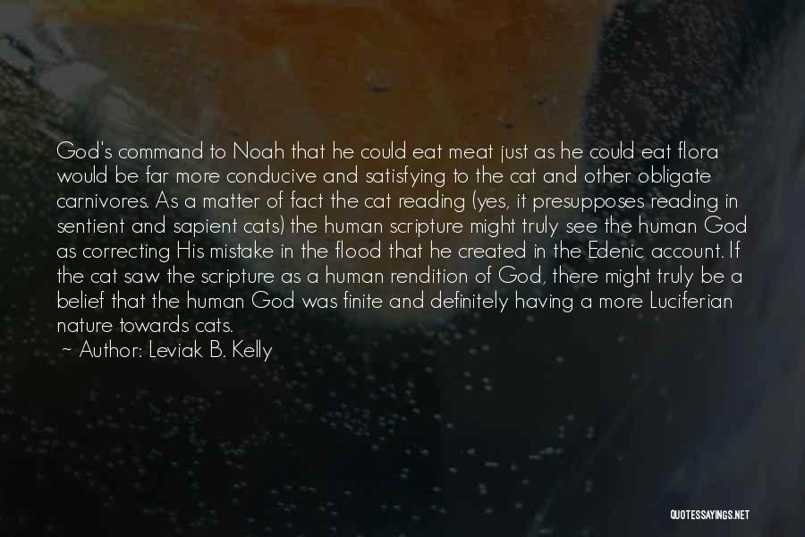 Leviak B. Kelly Quotes: God's Command To Noah That He Could Eat Meat Just As He Could Eat Flora Would Be Far More Conducive