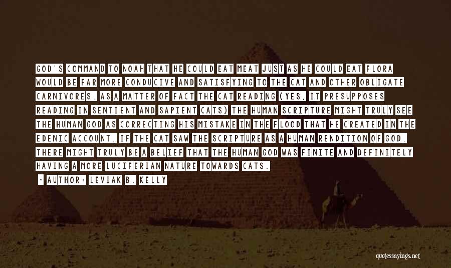 Leviak B. Kelly Quotes: God's Command To Noah That He Could Eat Meat Just As He Could Eat Flora Would Be Far More Conducive