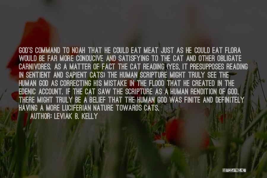 Leviak B. Kelly Quotes: God's Command To Noah That He Could Eat Meat Just As He Could Eat Flora Would Be Far More Conducive