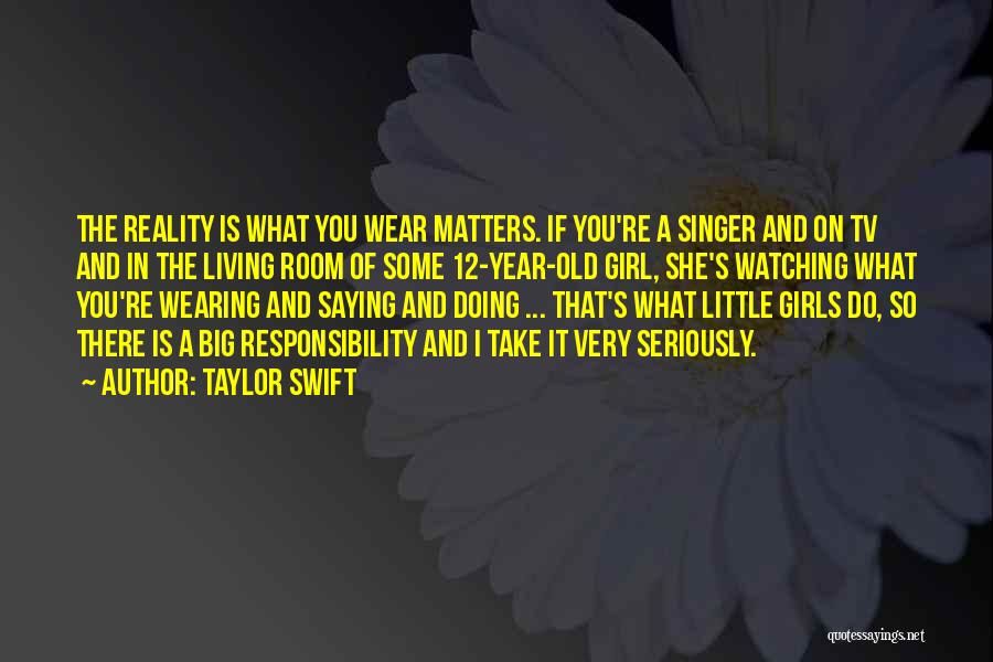 Taylor Swift Quotes: The Reality Is What You Wear Matters. If You're A Singer And On Tv And In The Living Room Of