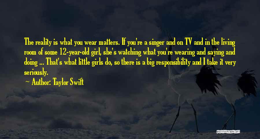 Taylor Swift Quotes: The Reality Is What You Wear Matters. If You're A Singer And On Tv And In The Living Room Of