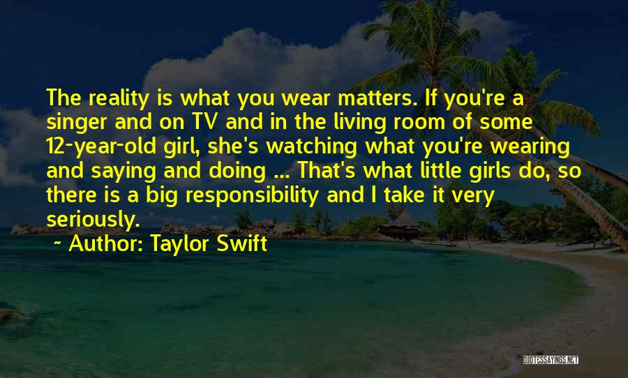 Taylor Swift Quotes: The Reality Is What You Wear Matters. If You're A Singer And On Tv And In The Living Room Of