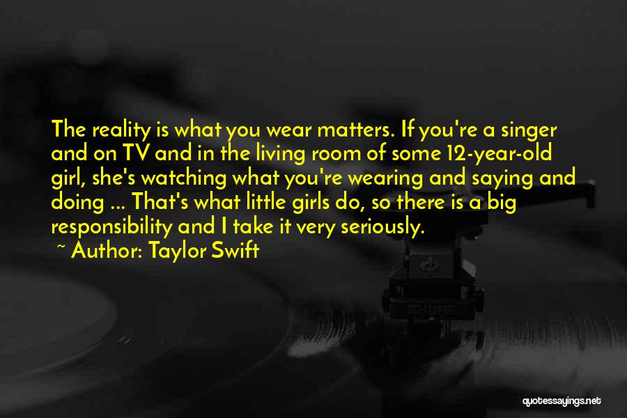 Taylor Swift Quotes: The Reality Is What You Wear Matters. If You're A Singer And On Tv And In The Living Room Of