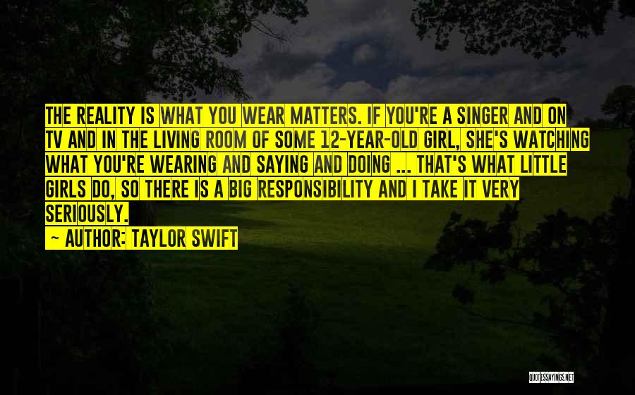 Taylor Swift Quotes: The Reality Is What You Wear Matters. If You're A Singer And On Tv And In The Living Room Of