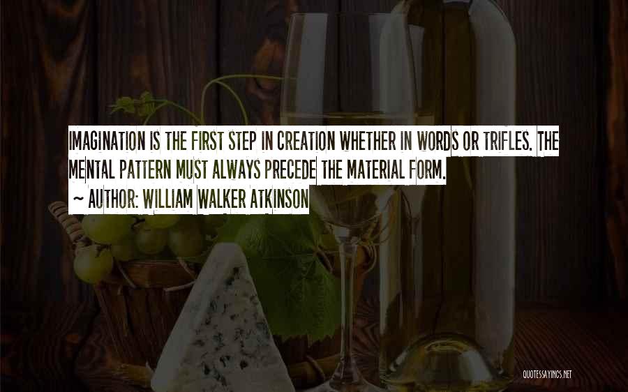William Walker Atkinson Quotes: Imagination Is The First Step In Creation Whether In Words Or Trifles. The Mental Pattern Must Always Precede The Material