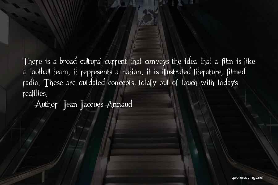 Jean-Jacques Annaud Quotes: There Is A Broad Cultural Current That Conveys The Idea That A Film Is Like A Football Team, It Represents