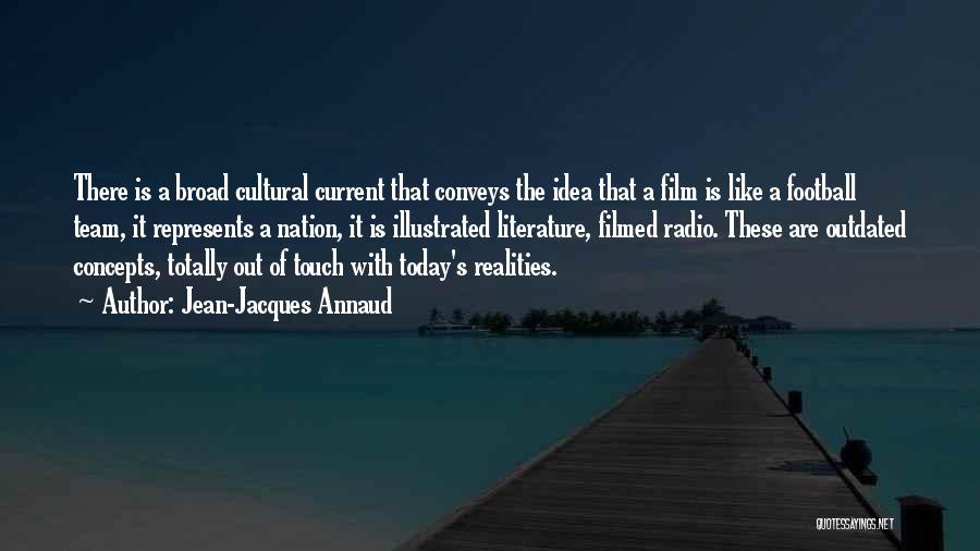 Jean-Jacques Annaud Quotes: There Is A Broad Cultural Current That Conveys The Idea That A Film Is Like A Football Team, It Represents