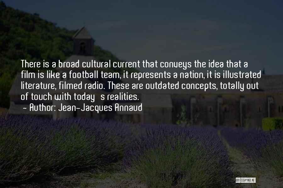 Jean-Jacques Annaud Quotes: There Is A Broad Cultural Current That Conveys The Idea That A Film Is Like A Football Team, It Represents