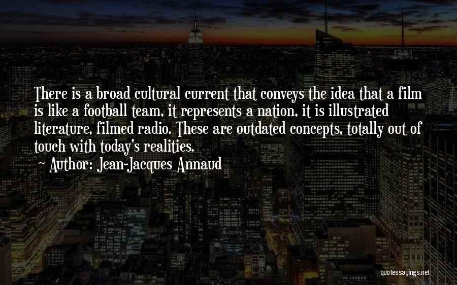 Jean-Jacques Annaud Quotes: There Is A Broad Cultural Current That Conveys The Idea That A Film Is Like A Football Team, It Represents