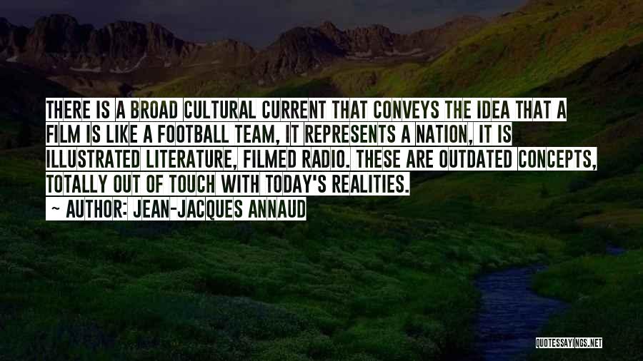 Jean-Jacques Annaud Quotes: There Is A Broad Cultural Current That Conveys The Idea That A Film Is Like A Football Team, It Represents